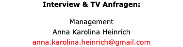Interview & TV Anfragen: Management Anna Karolina Heinrich anna.karolina.heinrich@gmail.com